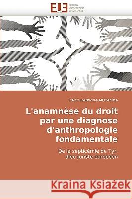 L''anamn�se Du Droit Par Une Diagnose d''anthropologie Fondamentale Kabwika Mutamba-E 9786131510175 Omniscriptum