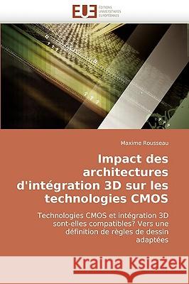 Impact Des Architectures d''int�gration 3D Sur Les Technologies CMOS Rousseau-M 9786131510250 Omniscriptum