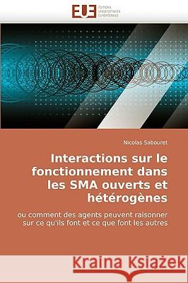 Interactions Sur Le Fonctionnement Dans Les Sma Ouverts Et H�t�rog�nes Sabouret-N 9786131510489 Omniscriptum