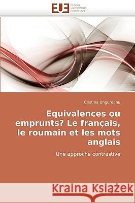 Equivalences Ou Emprunts? Le Fran�ais, Le Roumain Et Les Mots Anglais Ungureanu-C 9786131510830 Omniscriptum
