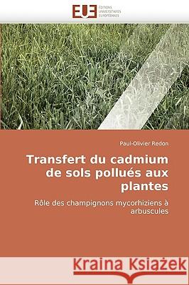 Transfert Du Cadmium de Sols Pollues Aux Plantes Paul-Olivier Redon 9786131510946 Editions Universitaires Europeennes