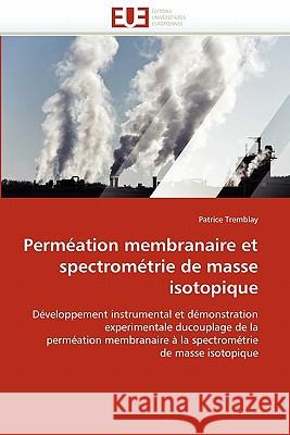 Perméation membranaire et spectrométrie de masse isotopique Tremblay-P 9786131511066 Editions Universitaires Europeennes