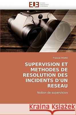 Supervision Et Methodes de Resolution Des Incidents D'Un Reseau Francis Waha, Waha Francis 9786131511363 Editions Universitaires Europeennes