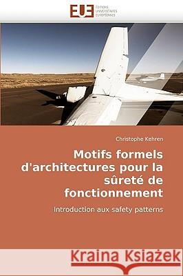 Motifs Formels D'Architectures Pour La Surete de Fonctionnement Christophe Kehren 9786131511707