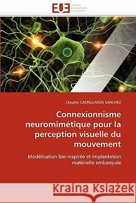 Connexionnisme Neuromimétique Pour La Perception Visuelle Du Mouvement Castellanos Sanchez-C 9786131511752 Editions Universitaires Europeennes