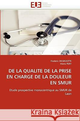 de La Qualite de La Prise En Charge de La Douleur En Smur Frederic Degrootte, Marie Pery, Degrootte Frederic 9786131511776