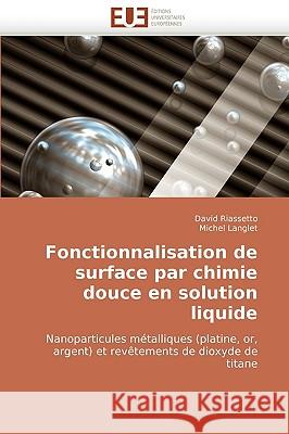 Fonctionnalisation de Surface Par Chimie Douce En Solution Liquide David Riassetto, Michel Langlet 9786131512520