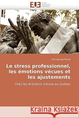 Le Stress Professionnel, Les �motions V�cues Et Les Ajustements Poirel-E 9786131513152