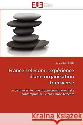 France T�l�com, Exp�rience d''une Organisation Transverse Menegoz-L 9786131513343 Omniscriptum