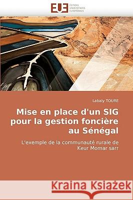 Mise En Place d'Un Sig Pour La Gestion Fonci�re Au S�n�gal Toure-L 9786131513503 Omniscriptum