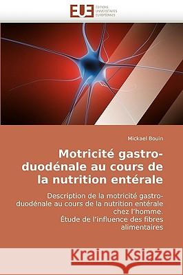 Motricit� Gastro-Duod�nale Au Cours de la Nutrition Ent�rale Bouin-M 9786131513619 Omniscriptum
