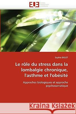 Le Role Du Stress Dans La Lombalgie Chronique, L'Asthme Et L'Obesite Sophie Bigot 9786131514012 Editions Universitaires Europeennes