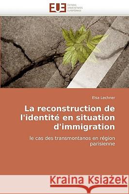 La Reconstruction de L''Identite En Situation D''Immigration Elsa Lechner 9786131514609 Editions Universitaires Europeennes