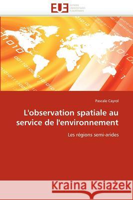 L'Observation Spatiale Au Service de l'Environnement Pascale Cayrol 9786131516009 Editions Universitaires Europeennes