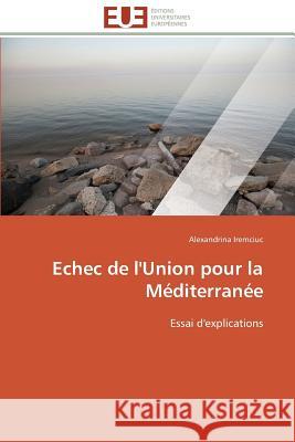 Echec de l'Union Pour La Méditerranée Iremciuc-A 9786131516016 Editions Universitaires Europeennes