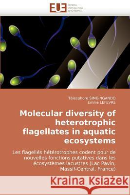 Molecular Diversity of Heterotrophic Flagellates in Aquatic Ecosystems Tlesphore Sime-Ngando, Emilie Lefevre, Telesphore Sime-Ngando 9786131516054 Editions Universitaires Europeennes