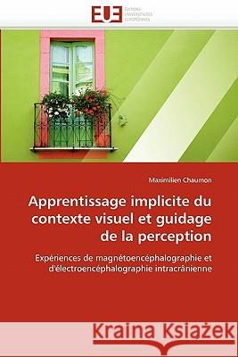 Apprentissage Implicite Du Contexte Visuel Et Guidage de la Perception Maximilien Chaumon 9786131516269 Editions Universitaires Europeennes