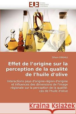Effet de l''origine Sur La Perception de la Qualit� de l''huile d''olive Dekhili-S 9786131516337 Omniscriptum