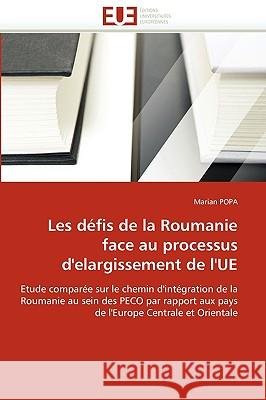 Les D�fis de la Roumanie Face Au Processus d''elargissement de l''ue Popa-M 9786131516504