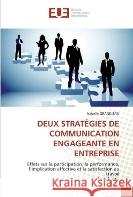 DEUX STRATÉGIES DE COMMUNICATION ENGAGEANTE EN ENTREPRISE : Effets sur la participation, la performance, l'implication affective et la satisfaction au travail de salariés Grandjean, Isabelle 9786131516573