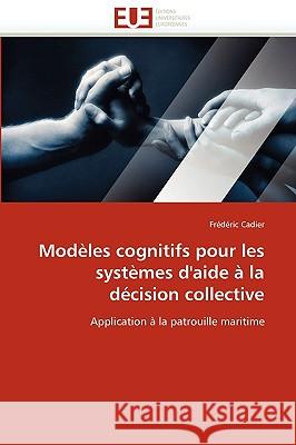 Mod�les Cognitifs Pour Les Syst�mes d''aide � La D�cision Collective Cadier-F 9786131516580 Omniscriptum