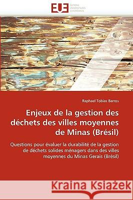 Enjeux de la Gestion Des D�chets Des Villes Moyennes de Minas (Br�sil) Barros-R 9786131516672
