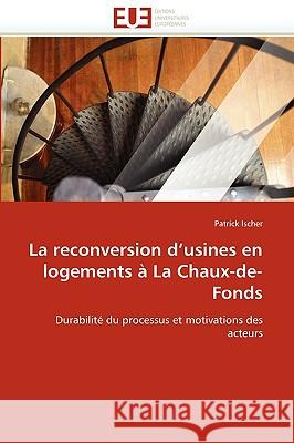 La Reconversion d''usines En Logements � La Chaux-De-Fonds Ischer-P 9786131516825 Omniscriptum