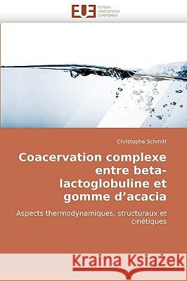Coacervation Complexe Entre Beta-Lactoglobuline Et Gomme d''acacia Schmitt-C 9786131517143 Omniscriptum