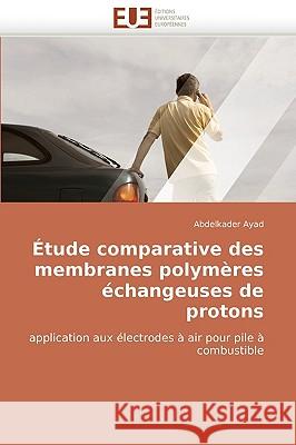 �tude Comparative Des Membranes Polym�res �changeuses de Protons Ayad-A 9786131517204