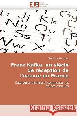 Franz Kafka, Un Si�cle de R�ception de l''oeuvre En France Le Manchec-C 9786131517310 Omniscriptum