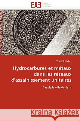 Hydrocarbures Et M�taux Dans Les R�seaux d''assainissement Unitaires Rocher-V 9786131517624 Omniscriptum