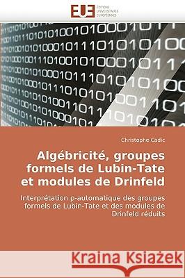 Alg�bricit�, Groupes Formels de Lubin-Tate Et Modules de Drinfeld Cadic-C 9786131517853 Omniscriptum