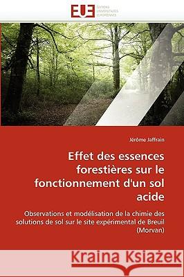 Effet Des Essences Foresti�res Sur Le Fonctionnement d'Un Sol Acide Jaffrain-J 9786131518034 Omniscriptum