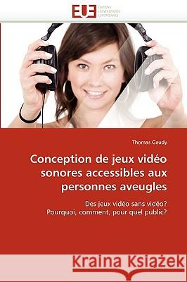 Conception de Jeux Vidéo Sonores Accessibles Aux Personnes Aveugles Gaudy-T 9786131518065 Omniscriptum