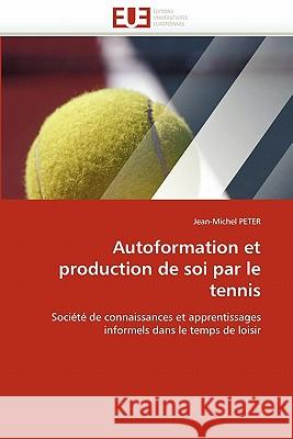 Autoformation Et Production de Soi Par Le Tennis Jean-Michel Peter 9786131518249