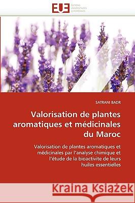 Valorisation de Plantes Aromatiques Et Médicinales Du Maroc Badr-S 9786131518553