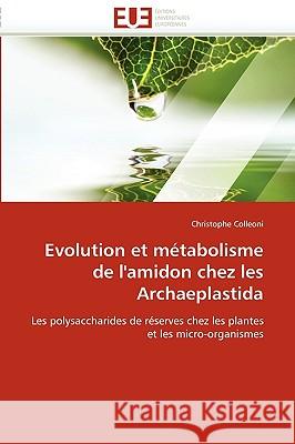 Evolution Et M�tabolisme de l'Amidon Chez Les Archaeplastida Colleoni-C 9786131519246 Omniscriptum