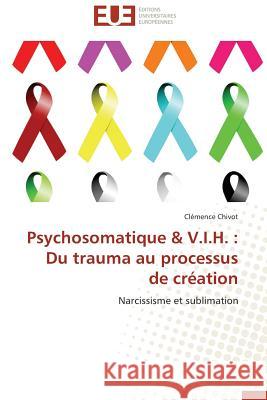Psychosomatique V.I.H.: Du Trauma Au Processus de Création Chivot-C 9786131519451