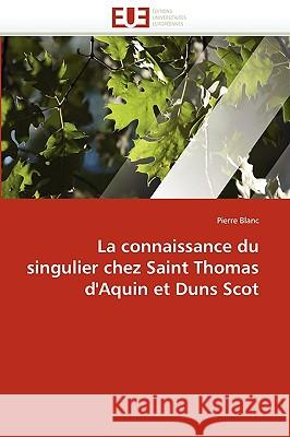 La Connaissance Du Singulier Chez Saint Thomas d'Aquin Et Duns Scot Pierre Blanc 9786131521232 Editions Universitaires Europeennes