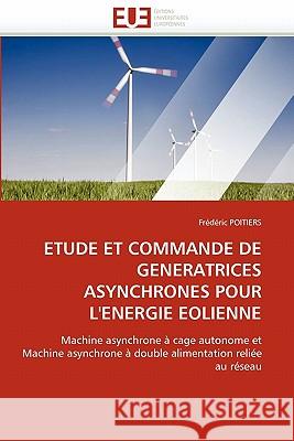 Etude Et Commande de Generatrices Asynchrones Pour l'Energie Eolienne Frederic Poitiers 9786131521997 Editions Universitaires Europeennes