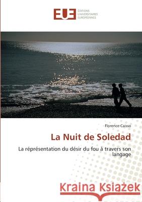 La Nuit de Soledad : La réprésentation du désir du fou à travers son langage Caisso, Florence 9786131522017 Éditions universitaires européennes