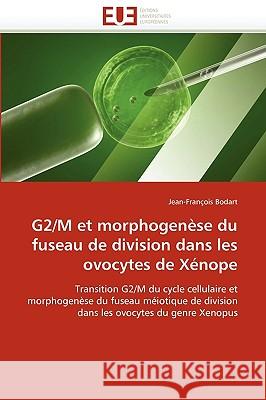 G2/M Et Morphogen�se Du Fuseau de Division Dans Les Ovocytes de X�nope Bodart-J 9786131522338