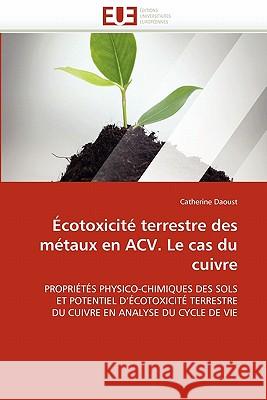 Écotoxicité Terrestre Des Métaux En Acv. Le Cas Du Cuivre Daoust-C 9786131522475 Editions Universitaires Europeennes
