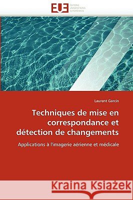 Techniques de Mise En Correspondance Et D�tection de Changements Garcin-L 9786131522611 Omniscriptum