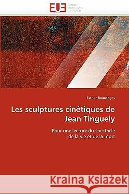 Les Sculptures Cinétiques de Jean Tinguely Bourdages-E 9786131523519 Editions Universitaires Europeennes