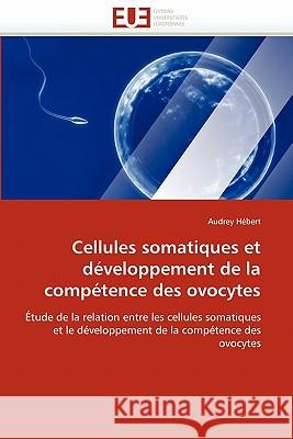 Cellules Somatiques Et Développement de la Compétence Des Ovocytes Hebert-A 9786131523663