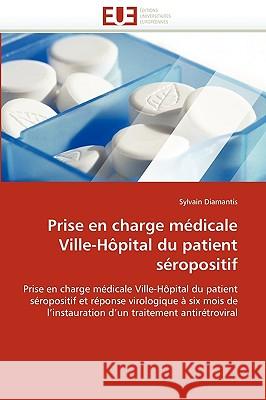 Prise En Charge Médicale Ville-Hôpital Du Patient Séropositif Diamantis-S 9786131523731 Editions Universitaires Europeennes