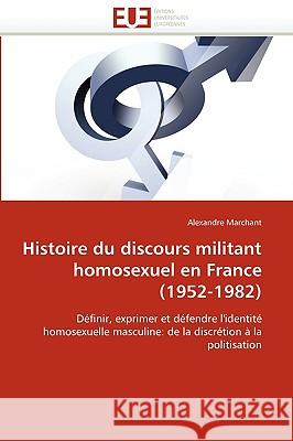 Histoire Du Discours Militant Homosexuel En France (1952-1982) Alexandre Marchant 9786131523915 Editions Universitaires Europeennes