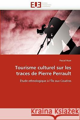 Tourisme Culturel Sur Les Traces de Pierre Perrault Pascal Huot 9786131524387