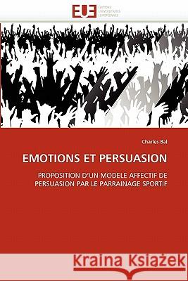 Emotions Et Persuasion Charles Bal 9786131524790 Editions Universitaires Europeennes